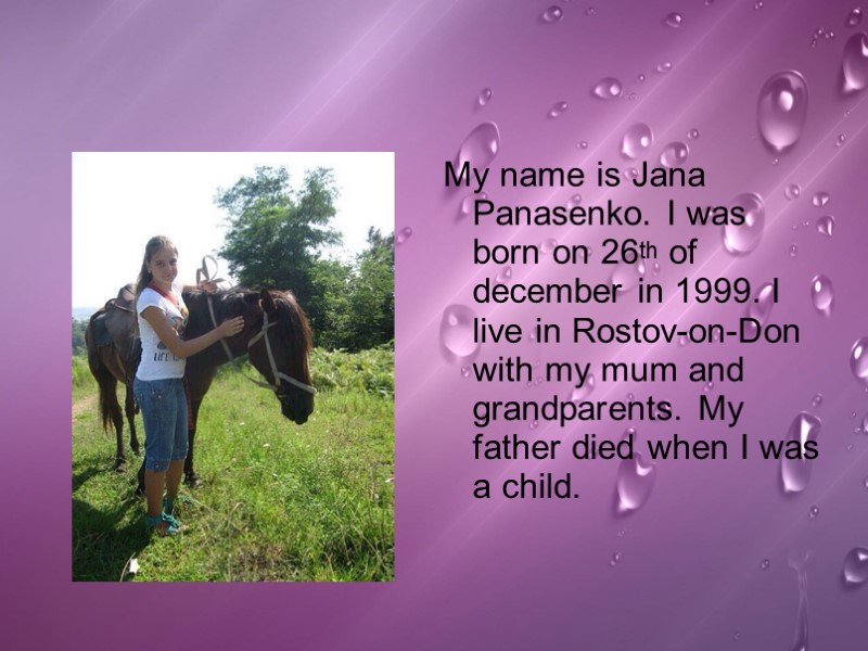 My name is Jana Panasenko. I was born on 26th of december in 1999.